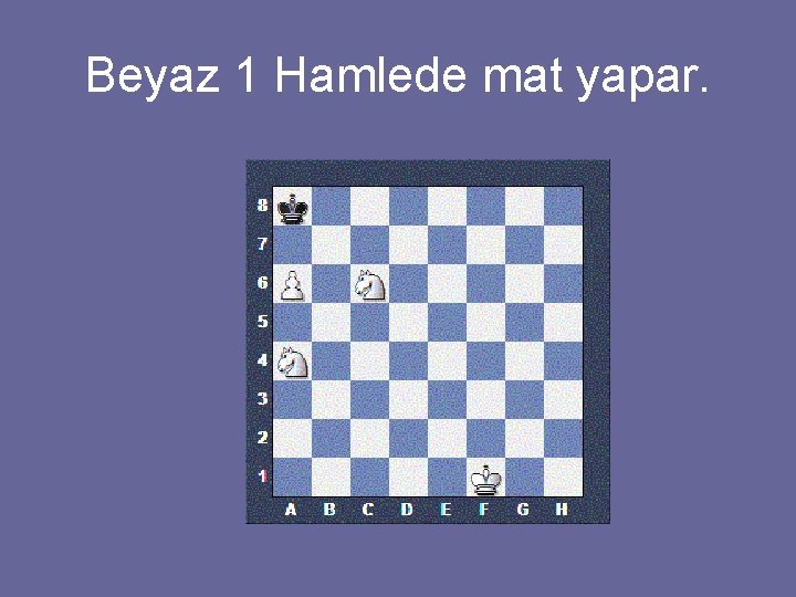 Beyaz 1 Hamlede mat yapar. 