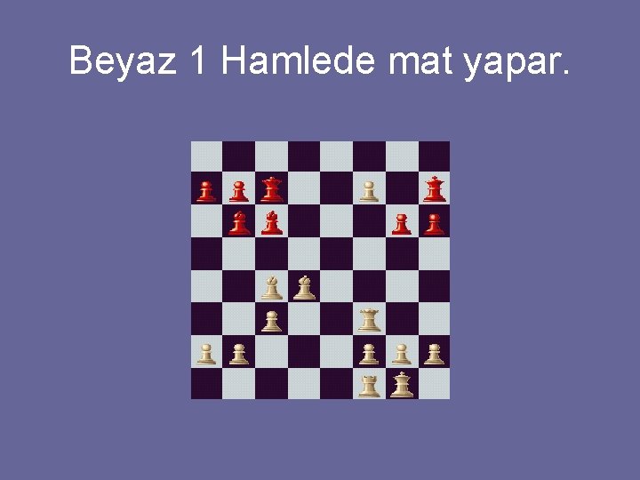 Beyaz 1 Hamlede mat yapar. 