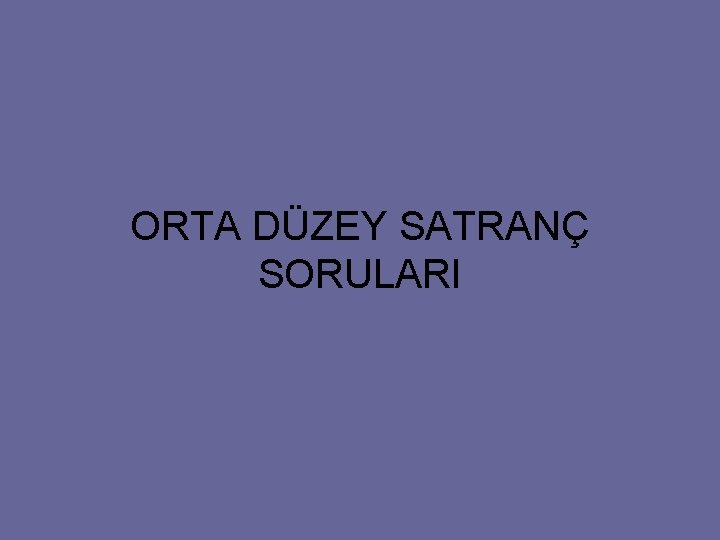 ORTA DÜZEY SATRANÇ SORULARI 