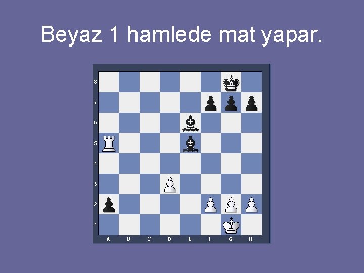 Beyaz 1 hamlede mat yapar. 