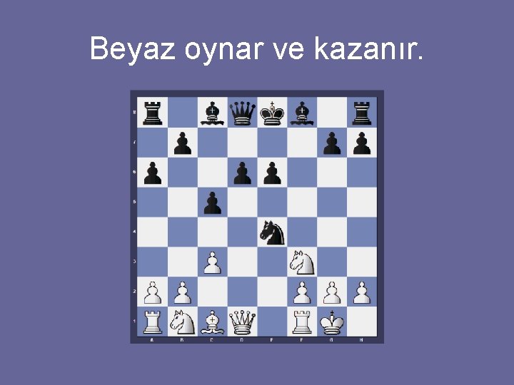 Beyaz oynar ve kazanır. 