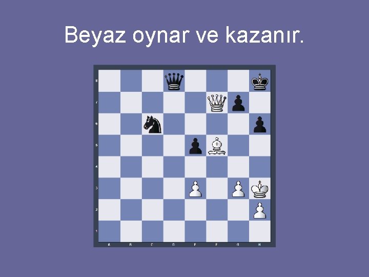 Beyaz oynar ve kazanır. 