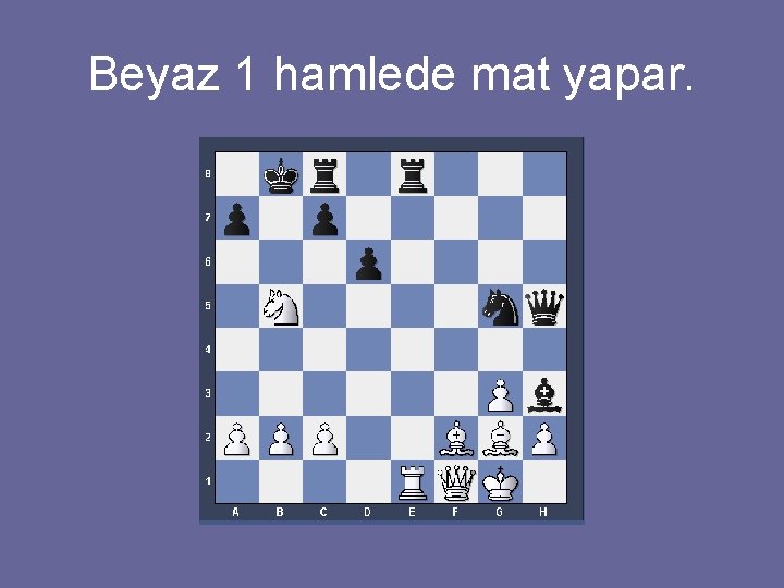 Beyaz 1 hamlede mat yapar. 