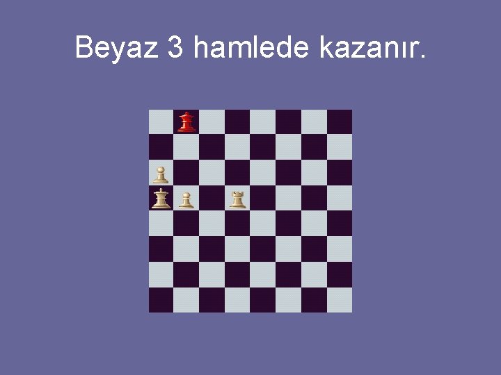 Beyaz 3 hamlede kazanır. 