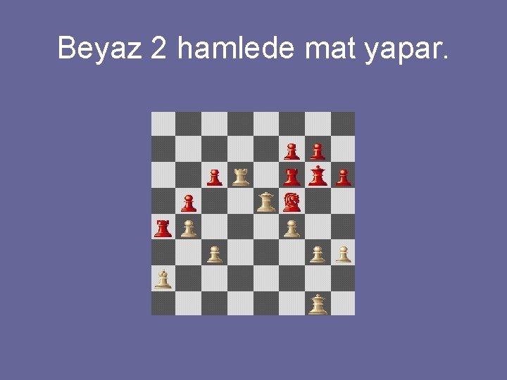 Beyaz 2 hamlede mat yapar. 