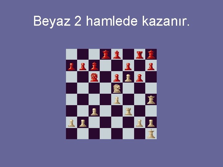 Beyaz 2 hamlede kazanır. 