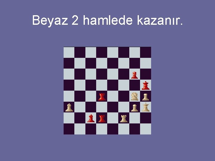 Beyaz 2 hamlede kazanır. 