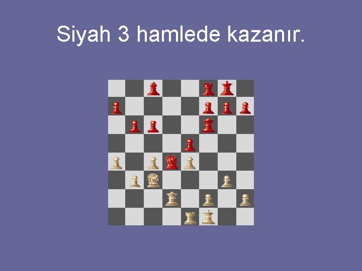 Siyah 3 hamlede kazanır. 