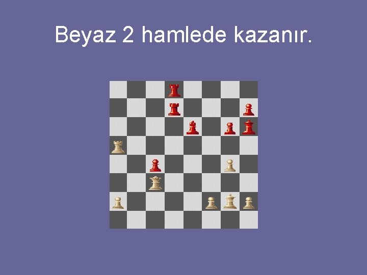 Beyaz 2 hamlede kazanır. 