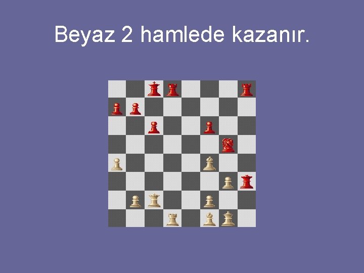 Beyaz 2 hamlede kazanır. 