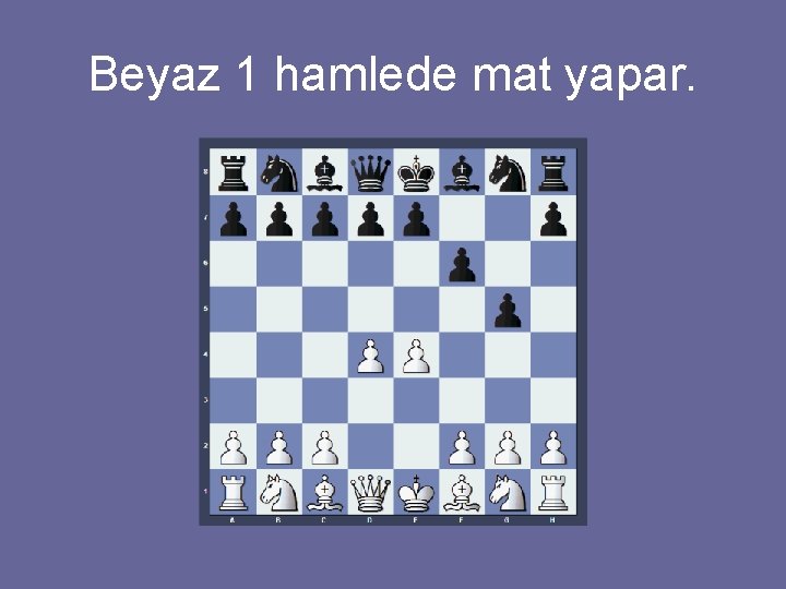 Beyaz 1 hamlede mat yapar. 