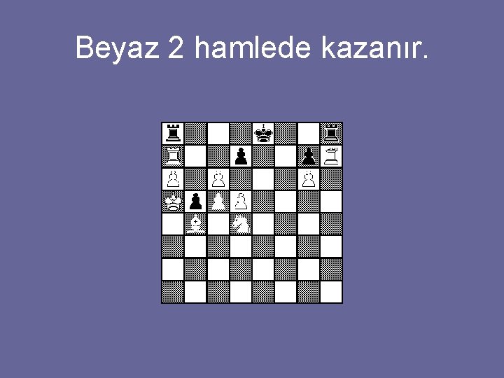 Beyaz 2 hamlede kazanır. 