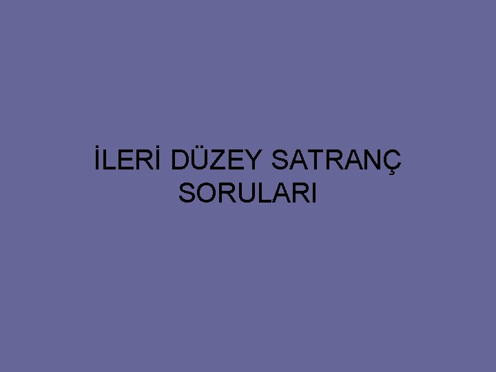 İLERİ DÜZEY SATRANÇ SORULARI 