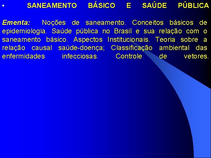  • SANEAMENTO BÁSICO E SAÚDE PÚBLICA Ementa: Noções de saneamento. Conceitos básicos de