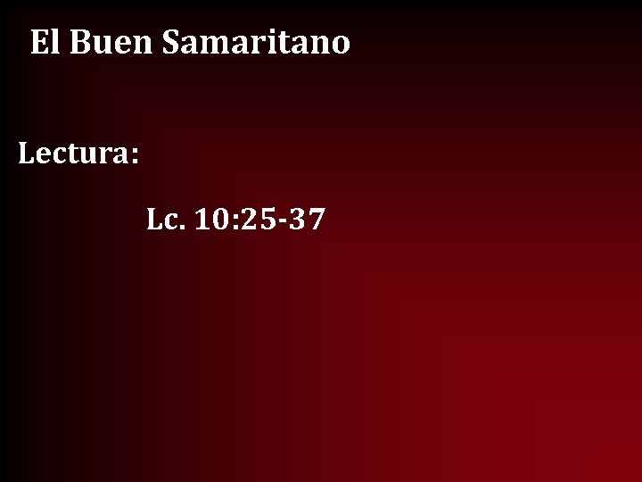 El Buen Samaritano Lectura: Lc. 10: 25 -37 