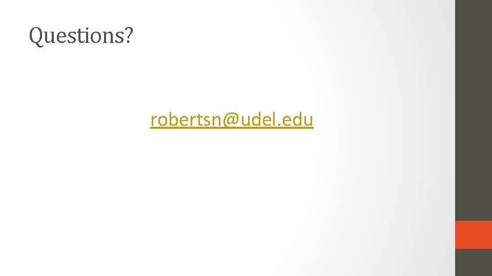 Questions? robertsn@udel. edu 