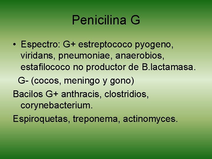Penicilina G • Espectro: G+ estreptococo pyogeno, viridans, pneumoniae, anaerobios, estafilococo no productor de