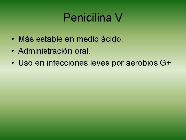 Penicilina V • Más estable en medio ácido. • Administración oral. • Uso en