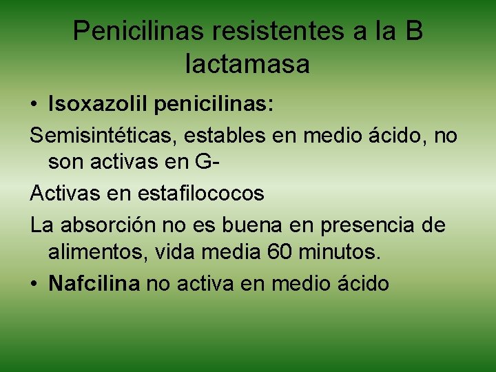 Penicilinas resistentes a la B lactamasa • Isoxazolil penicilinas: Semisintéticas, estables en medio ácido,