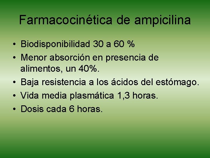 Farmacocinética de ampicilina • Biodisponibilidad 30 a 60 % • Menor absorción en presencia