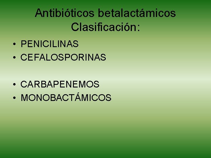 Antibióticos betalactámicos Clasificación: • PENICILINAS • CEFALOSPORINAS • CARBAPENEMOS • MONOBACTÁMICOS 