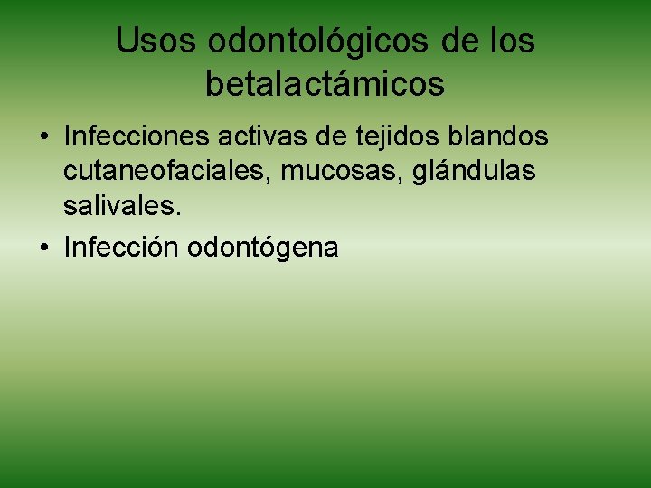 Usos odontológicos de los betalactámicos • Infecciones activas de tejidos blandos cutaneofaciales, mucosas, glándulas