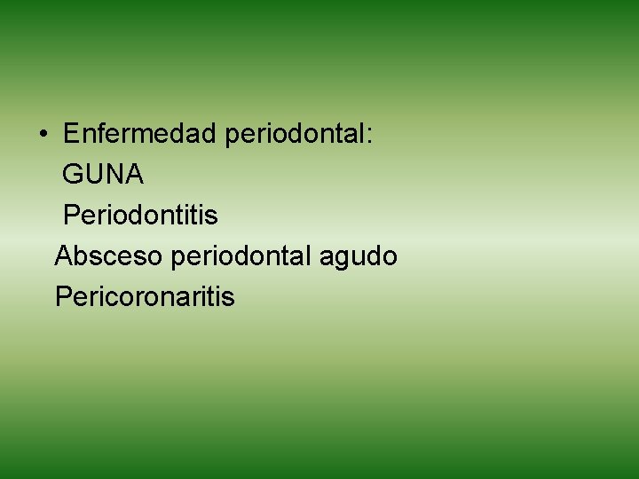  • Enfermedad periodontal: GUNA Periodontitis Absceso periodontal agudo Pericoronaritis 