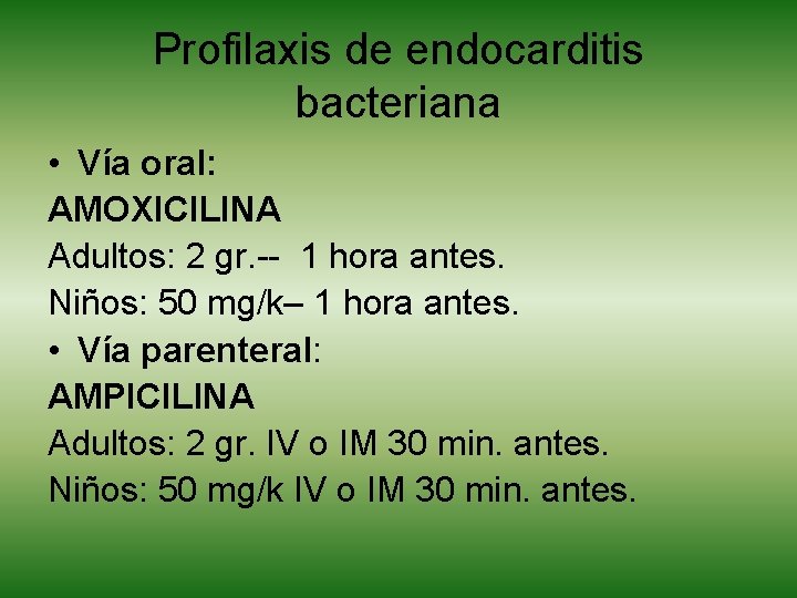 Profilaxis de endocarditis bacteriana • Vía oral: AMOXICILINA Adultos: 2 gr. -- 1 hora