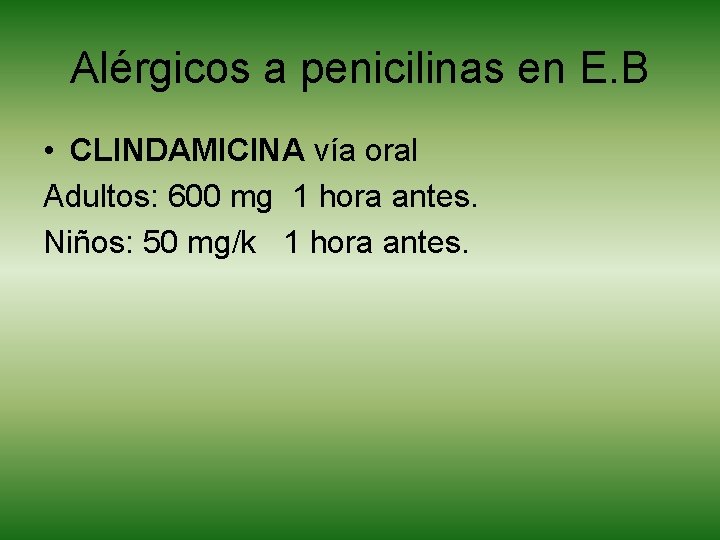 Alérgicos a penicilinas en E. B • CLINDAMICINA vía oral Adultos: 600 mg 1