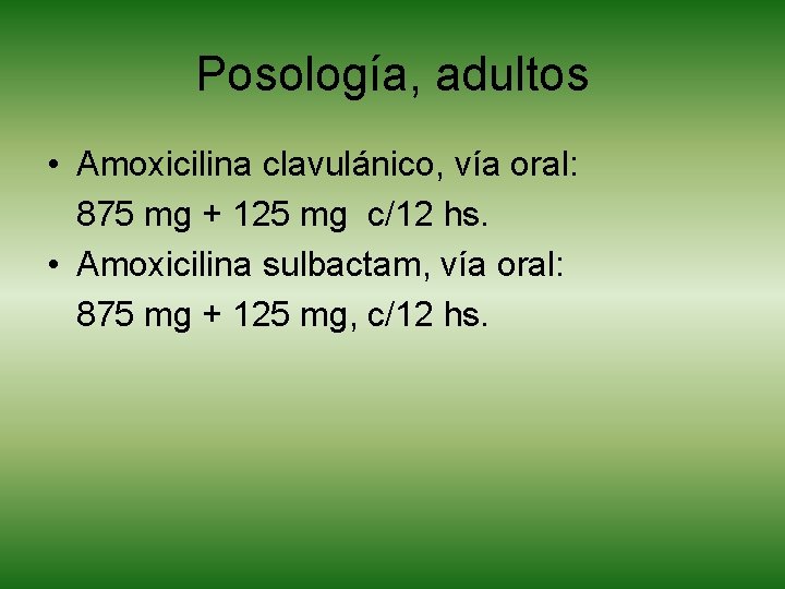 Posología, adultos • Amoxicilina clavulánico, vía oral: 875 mg + 125 mg c/12 hs.