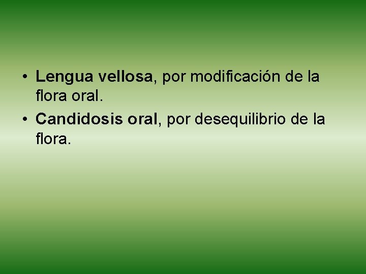  • Lengua vellosa, por modificación de la flora oral. • Candidosis oral, por