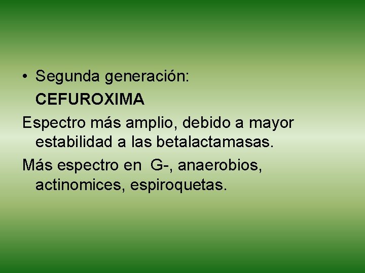  • Segunda generación: CEFUROXIMA Espectro más amplio, debido a mayor estabilidad a las