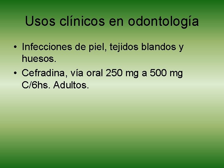 Usos clínicos en odontología • Infecciones de piel, tejidos blandos y huesos. • Cefradina,
