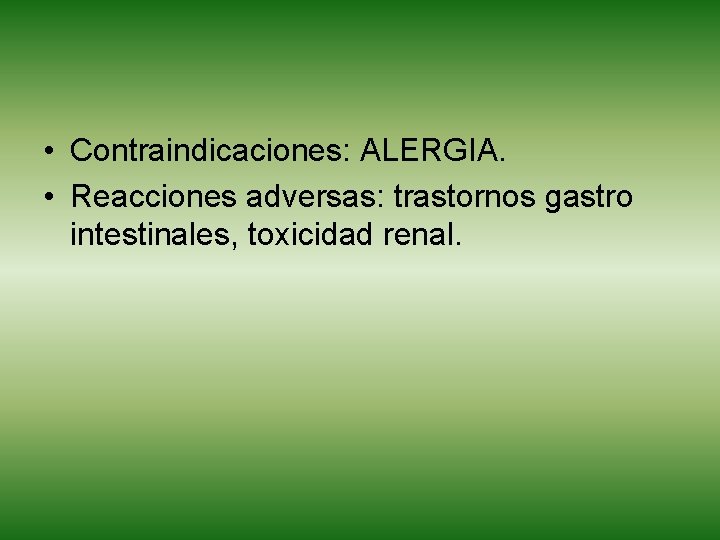  • Contraindicaciones: ALERGIA. • Reacciones adversas: trastornos gastro intestinales, toxicidad renal. 