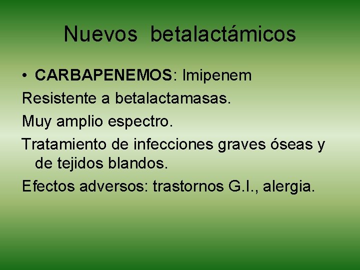 Nuevos betalactámicos • CARBAPENEMOS: Imipenem Resistente a betalactamasas. Muy amplio espectro. Tratamiento de infecciones
