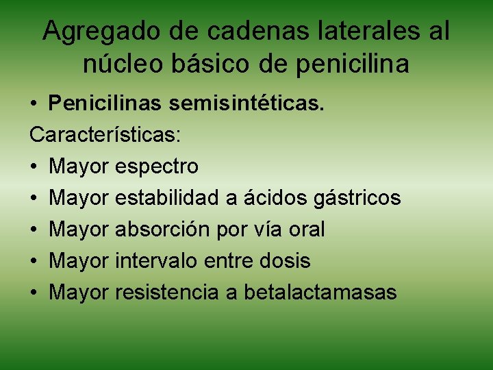 Agregado de cadenas laterales al núcleo básico de penicilina • Penicilinas semisintéticas. Características: •