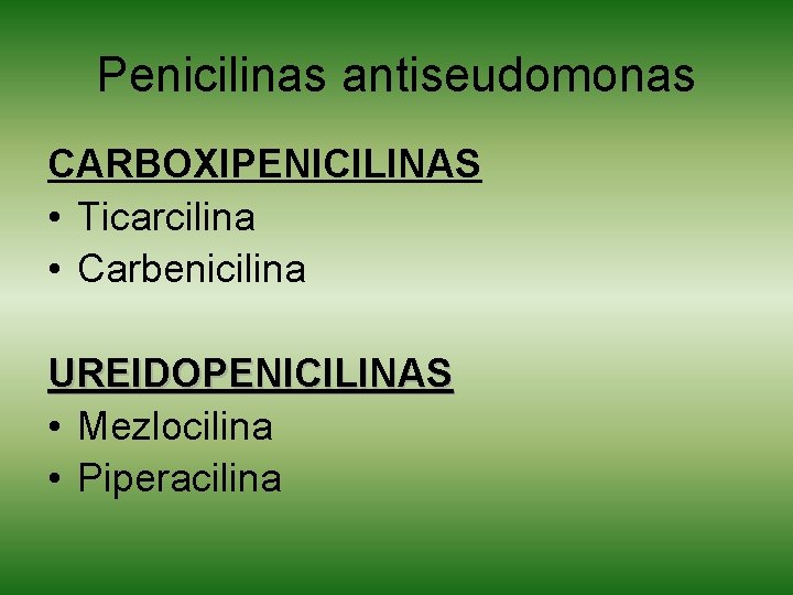 Penicilinas antiseudomonas CARBOXIPENICILINAS • Ticarcilina • Carbenicilina UREIDOPENICILINAS • Mezlocilina • Piperacilina 