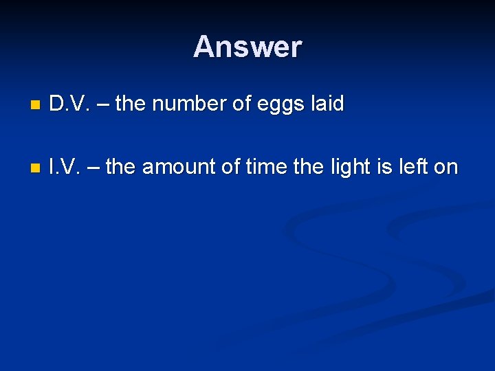 Answer n D. V. – the number of eggs laid n I. V. –