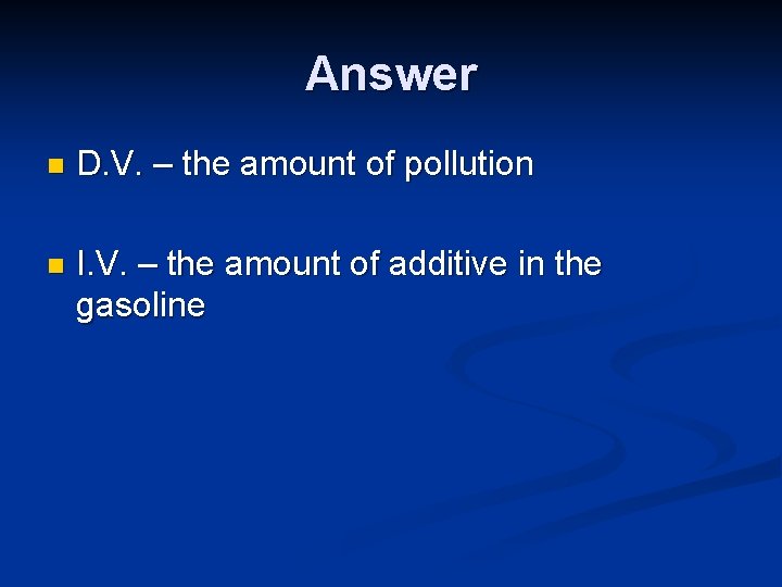 Answer n D. V. – the amount of pollution n I. V. – the