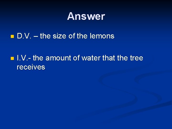 Answer n D. V. – the size of the lemons n I. V. -