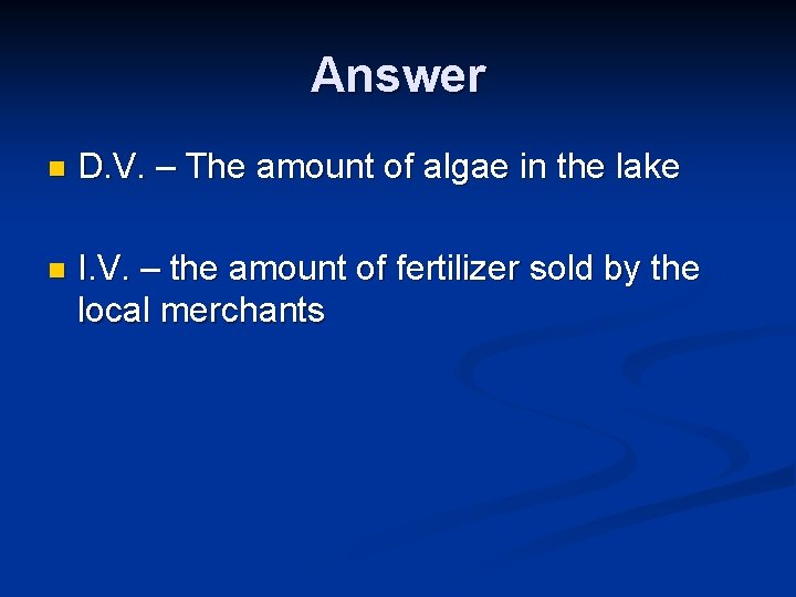 Answer n D. V. – The amount of algae in the lake n I.