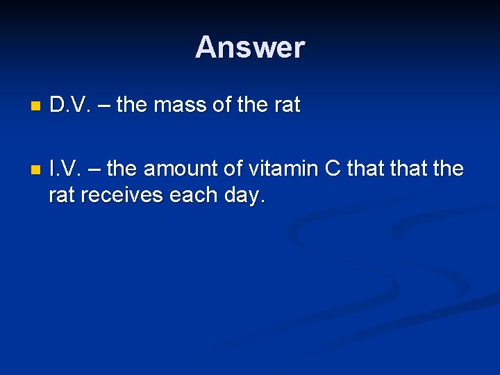 Answer n D. V. – the mass of the rat n I. V. –