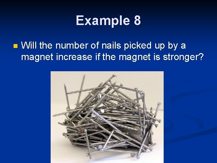 Example 8 n Will the number of nails picked up by a magnet increase