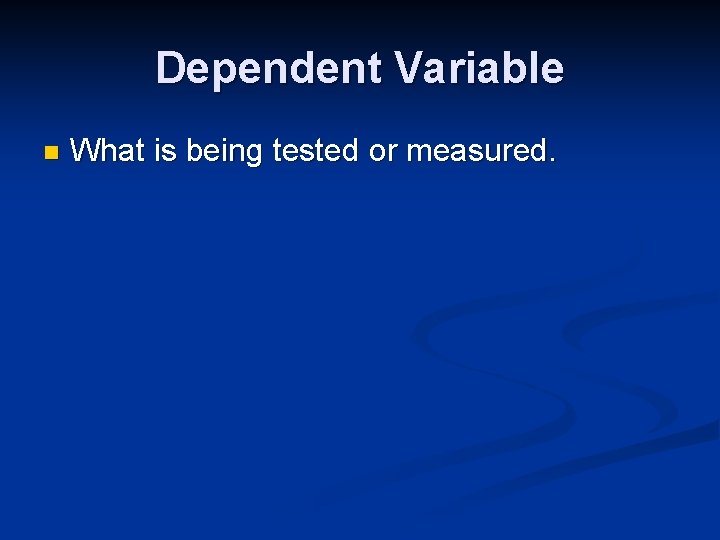 Dependent Variable n What is being tested or measured. 