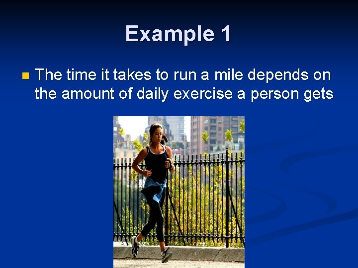 Example 1 n The time it takes to run a mile depends on the