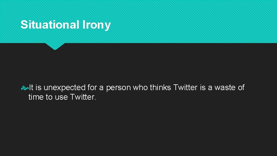 Situational Irony It is unexpected for a person who thinks Twitter is a waste