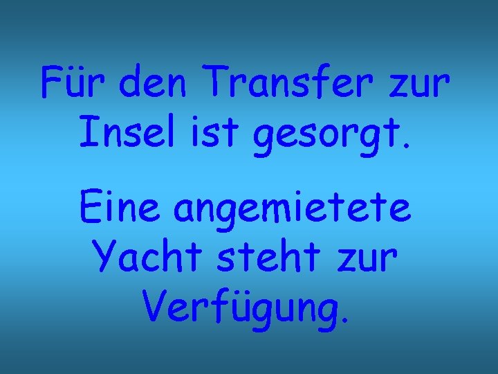 Für den Transfer zur Insel ist gesorgt. Eine angemietete Yacht steht zur Verfügung. 