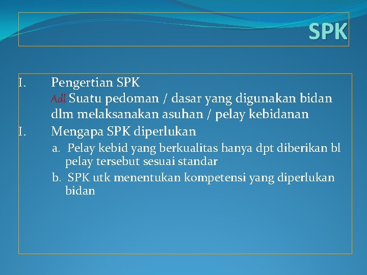 SPK I. Pengertian SPK Adl Suatu pedoman / dasar yang digunakan bidan dlm melaksanakan