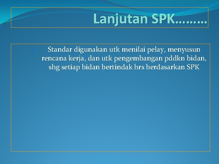 Lanjutan SPK……… 3. Standar digunakan utk menilai pelay, menyusun rencana kerja, dan utk pengembangan