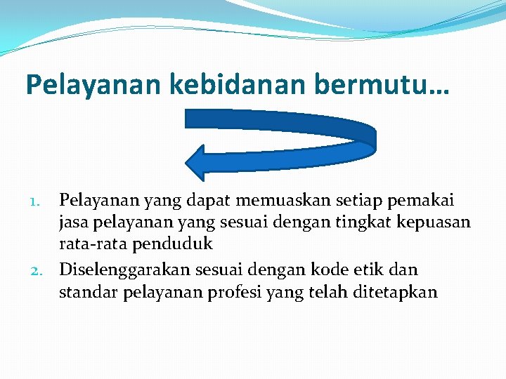 Pelayanan kebidanan bermutu… Pelayanan yang dapat memuaskan setiap pemakai jasa pelayanan yang sesuai dengan